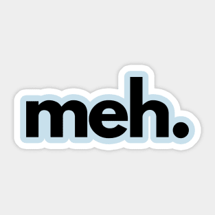 Meh- a design that captures the essence of not caring Sticker